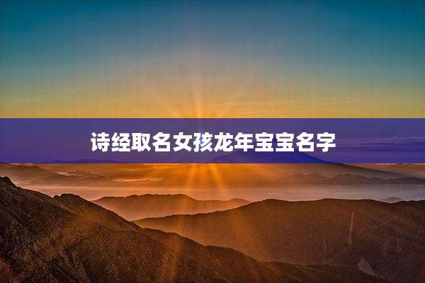 诗经取名女孩龙年宝宝名字