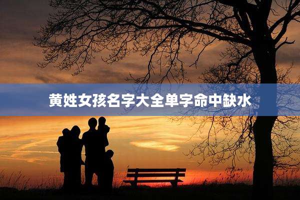 黄姓女孩名字大全单字命中缺水