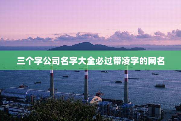 三个字公司名字大全必过带凌字的网名