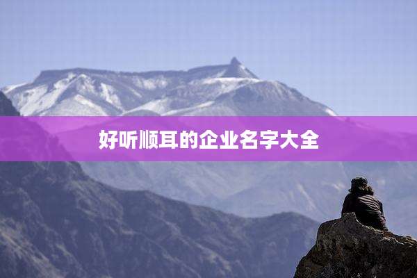 好听顺耳的企业名字大全