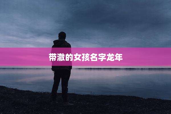 带澈的女孩名字龙年