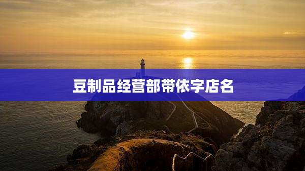 豆制品经营部带依字店名