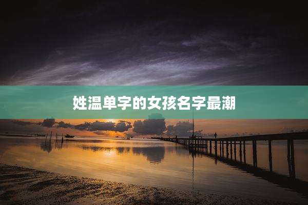 姓温单字的女孩名字最潮