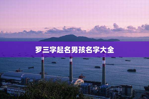罗三字起名男孩名字大全