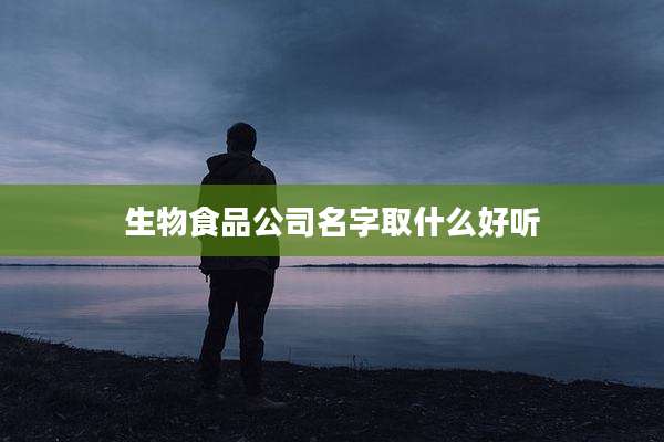 生物食品公司名字取什么好听