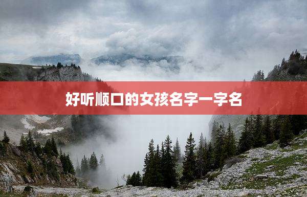 好听顺口的女孩名字一字名