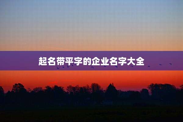 起名带平字的企业名字大全