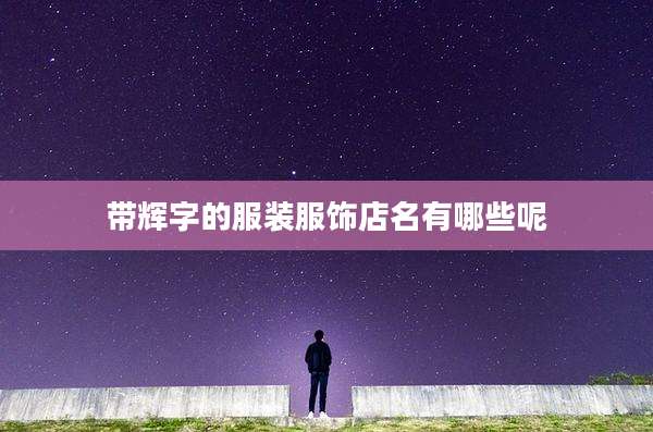 带辉字的服装服饰店名有哪些呢