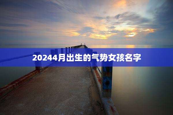 20244月出生的气势女孩名字