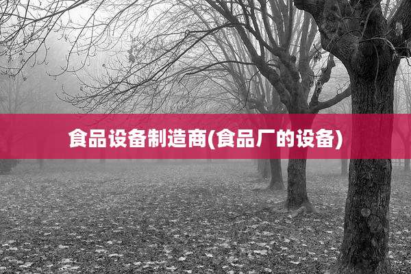 食品设备制造商(食品厂的设备)