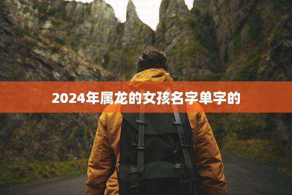 2024年属龙的女孩名字单字的