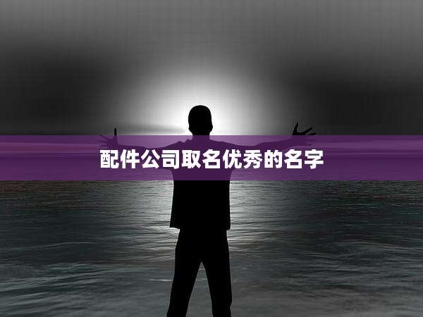 配件公司取名优秀的名字