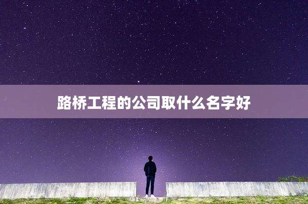 路桥工程的公司取什么名字好