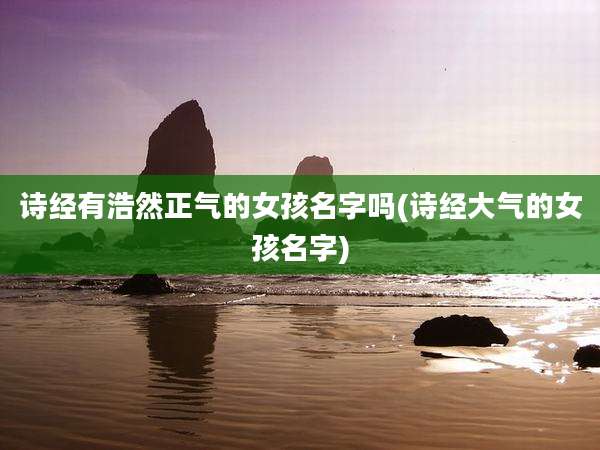 诗经有浩然正气的女孩名字吗(诗经大气的女孩名字)