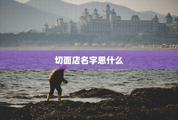 切面店名字恩什么