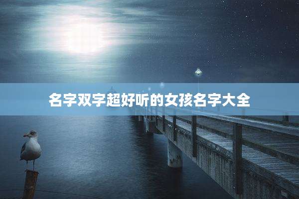 名字双字超好听的女孩名字大全