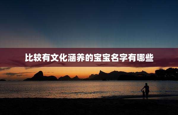 比较有文化涵养的宝宝名字有哪些