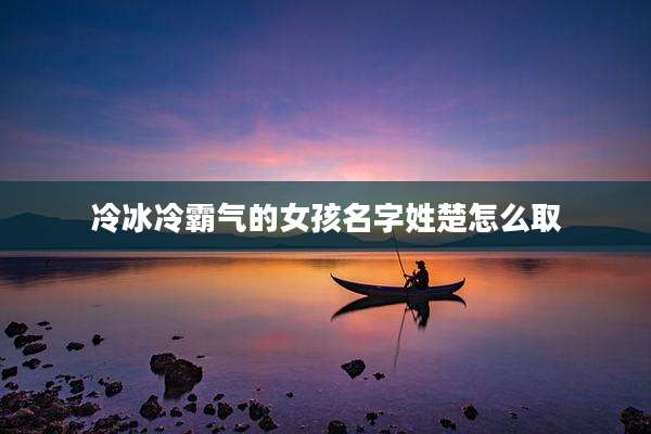 冷冰冷霸气的女孩名字姓楚怎么取