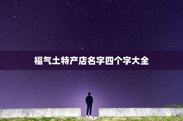 福气土特产店名字四个字大全