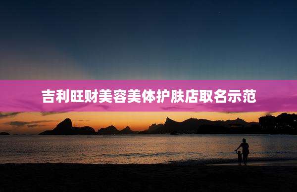 吉利旺财美容美体护肤店取名示范