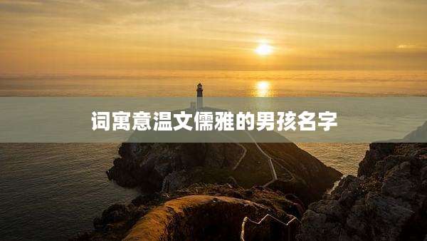 词寓意温文儒雅的男孩名字