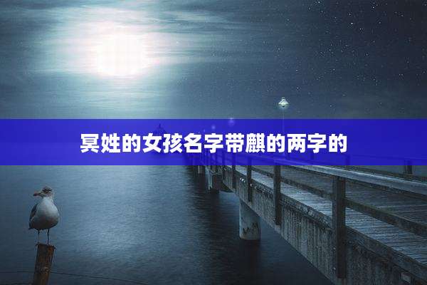 冥姓的女孩名字带麒的两字的