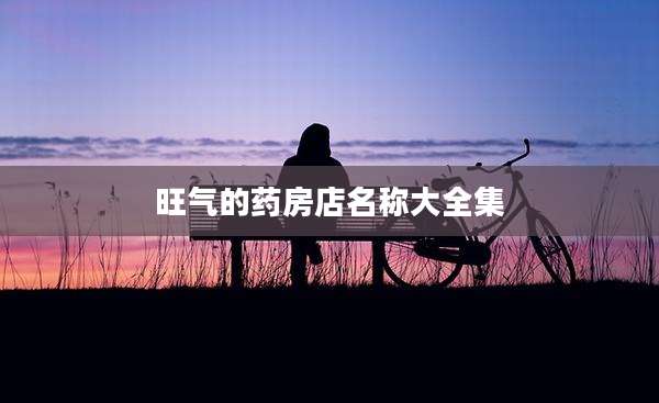 旺气的药房店名称大全集