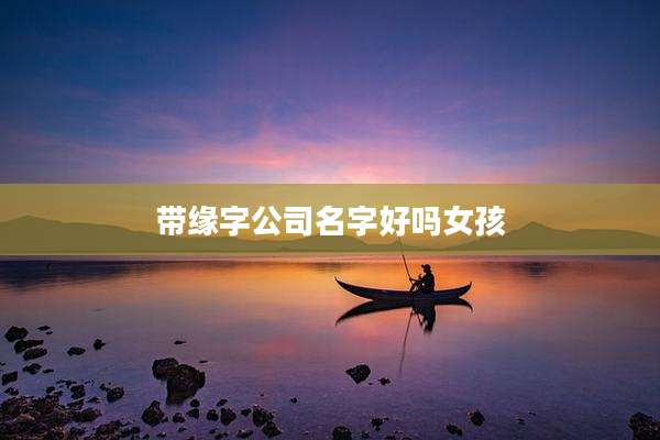 带缘字公司名字好吗女孩