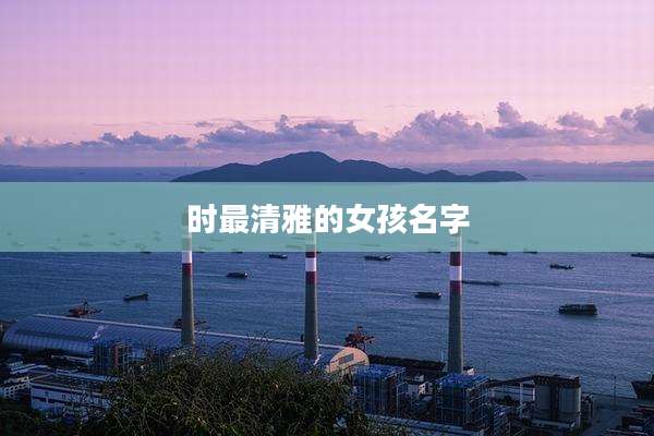 时最清雅的女孩名字