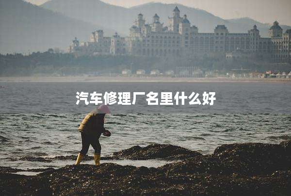 汽车修理厂名里什么好