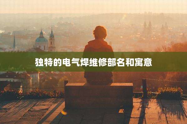 独特的电气焊维修部名和寓意