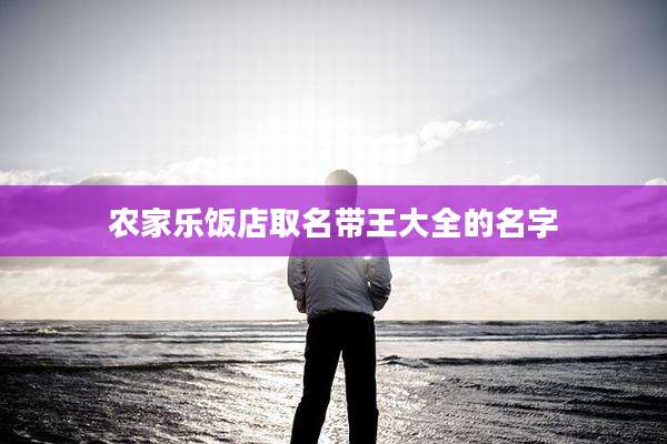农家乐饭店取名带王大全的名字