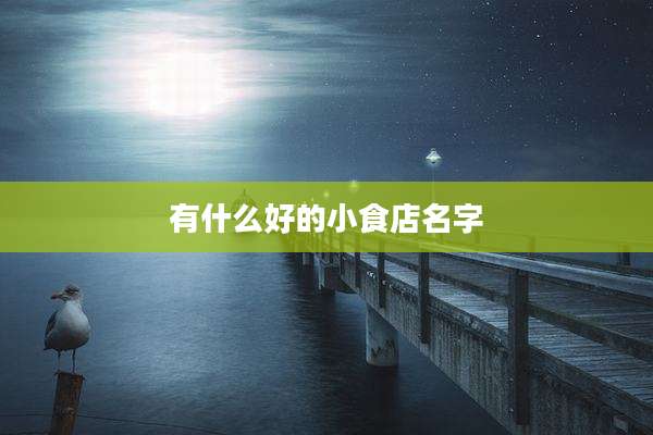 有什么好的小食店名字