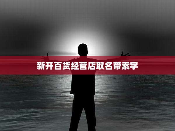 新开百货经营店取名带索字