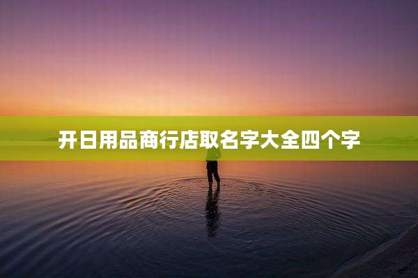 开日用品商行店取名字大全四个字