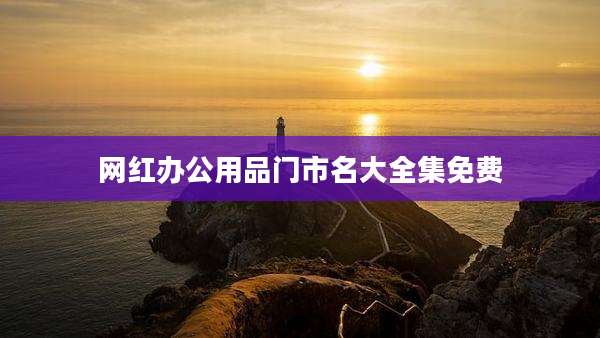 网红办公用品门市名大全集免费