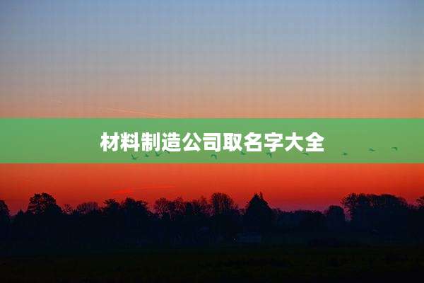 材料制造公司取名字大全