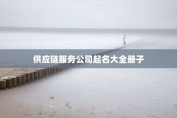 供应链服务公司起名大全册子