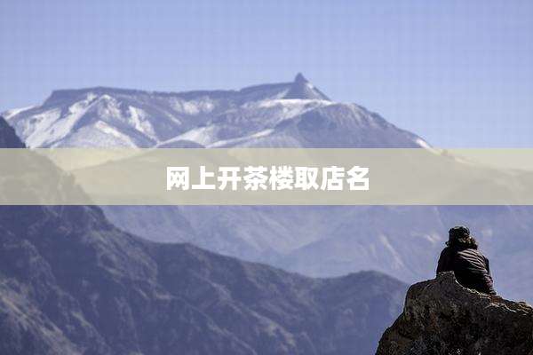 网上开茶楼取店名