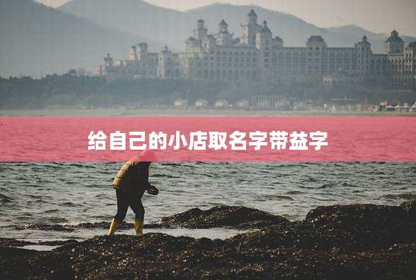 给自己的小店取名字带益字