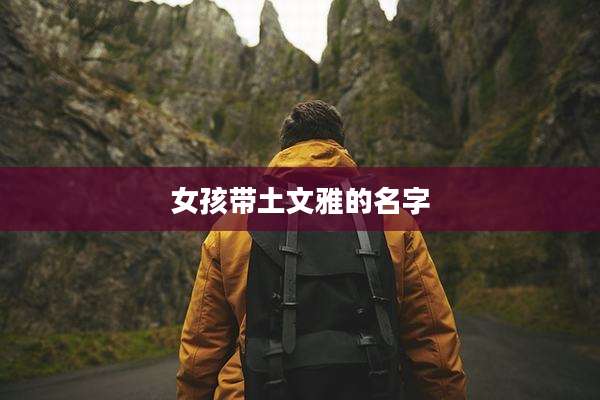 女孩带土文雅的名字