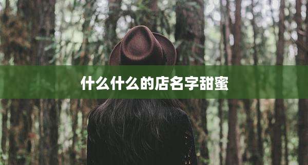 什么什么的店名字甜蜜