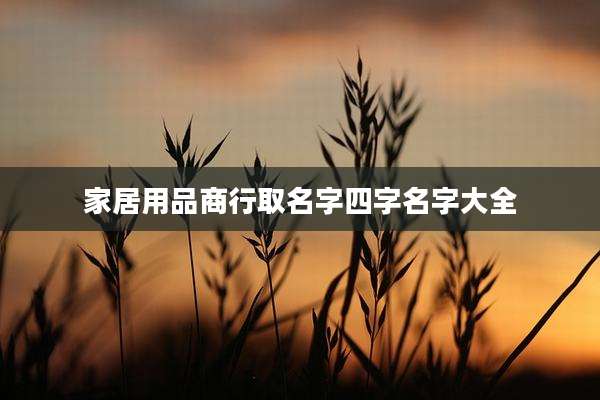 家居用品商行取名字四字名字大全