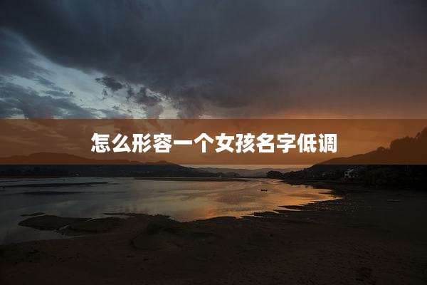 怎么形容一个女孩名字低调