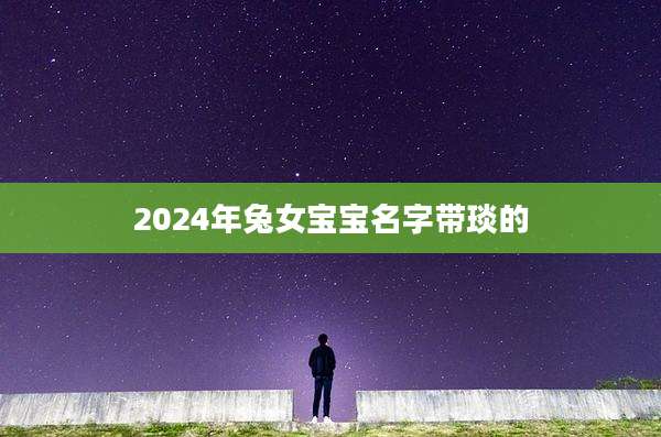 2024年兔女宝宝名字带琰的
