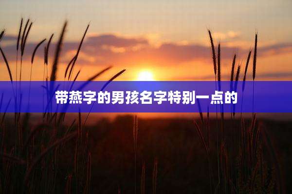 带燕字的男孩名字特别一点的