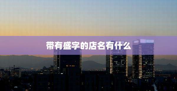 带有盛字的店名有什么