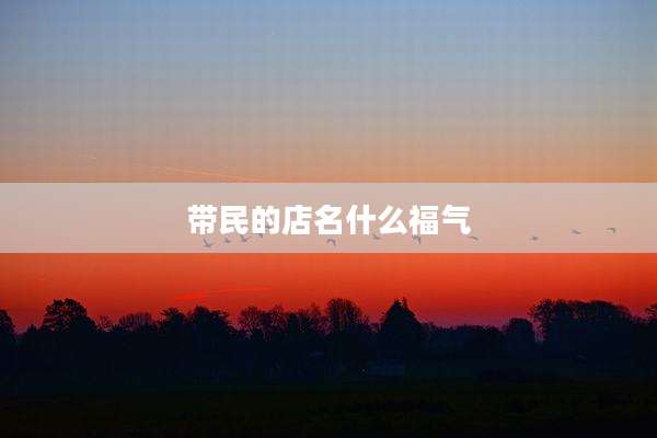 带民的店名什么福气