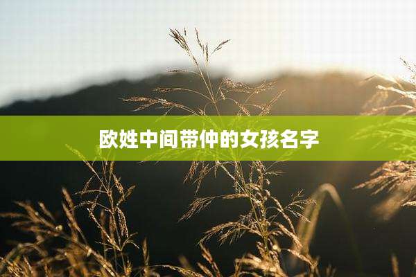 欧姓中间带仲的女孩名字