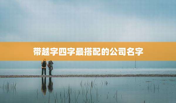带越字四字最搭配的公司名字